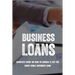 Business Loans: Complete Guide On How To Choose & Get The Right Small Business Loan: Business Loan Book