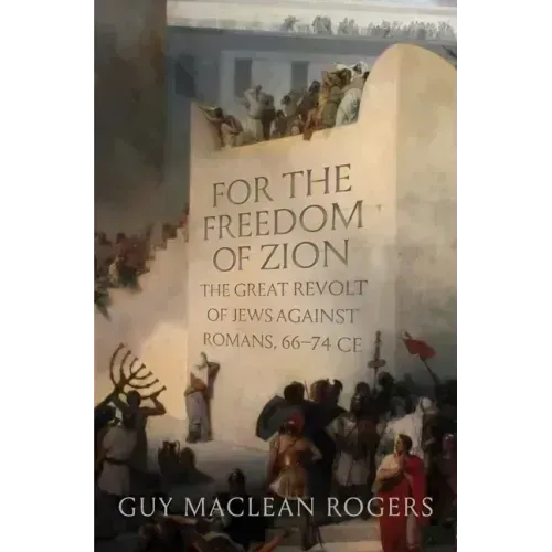 For the Freedom of Zion: The Great Revolt of Jews Against Romans, 66-74 Ce