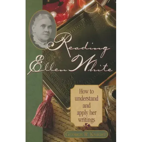 Reading Ellen White: How to Understand and Apply Her Writings