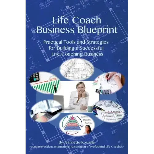 Life Coach Business Blueprint: Practical Tools and Strategies for Building a Successful Life Coaching Business