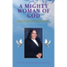 A Mighty Woman of God: Legacy of Preaching the Word of God, Helping People, and Her Walk of Faith in God