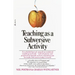 Teaching as a Subversive Activity: A No-Holds-Barred Assault on Outdated Teaching Methods-With Dramatic and Practical Proposals on How Education Can B