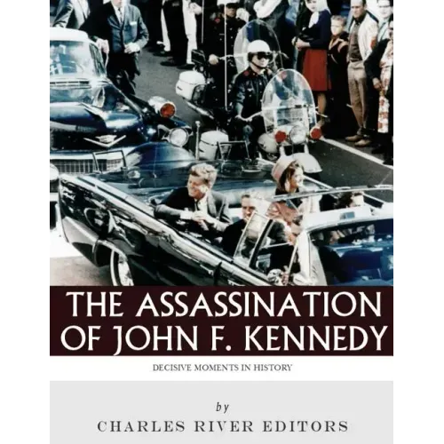 Decisive Moments in History: The Assassination of John F. Kennedy