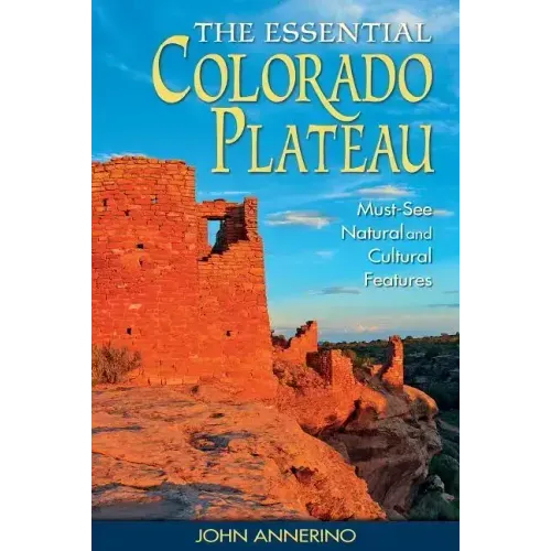 The Essential Colorado Plateau: Must-See Natural and Cultural Features