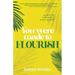 You Were Made to Flourish: 10 keys to thriving in every season