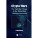 Crypto Wars: The Fight for Privacy in the Digital Age: A Political History of Digital Encryption