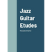 Jazz Guitar Etudes: Riccardo Chiarion