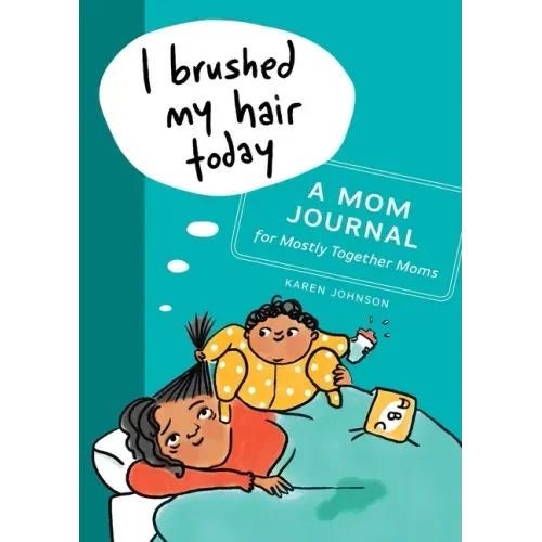 I Brushed My Hair Today: A Mom Journal for Mostly Together Moms