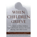 When Children Grieve: For Adults to Help Children Deal with Death, Divorce, Pet Loss, Moving, and Other Losses