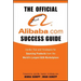 The Official Alibaba.com Success Guide: Insider Tips and Strategies for Sourcing Products from the World's Largest B2B Marketplace