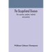 The occupational diseases; their causation, symptoms, treatment and prevention