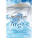 The Healing Light of Angels: Transforming Your Past, Present & Future with Divine Energy