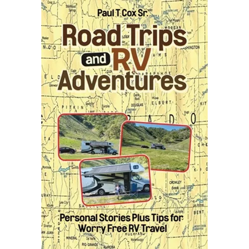 Road Trips and RV Adventures: Personal Stories Plus Tips for Worry Free RV Travel