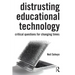 Distrusting Educational Technology: Critical Questions for Changing Times