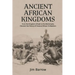Ancient African Kingdoms: From the Kingdom of Kush to the Mali Empire, Discover the History of Classical African Civilization