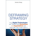 Deframing Strategy: How Digital Technologies Are Transforming Businesses and Organizations, and How We Can Cope with It