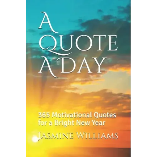 A Quote A Day: 365 Motivational Quotes for a Bright New Year