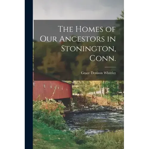 The Homes of our Ancestors in Stonington, Conn.