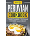 Peruvian Cookbook: Traditional Peruvian Recipes Made Easy