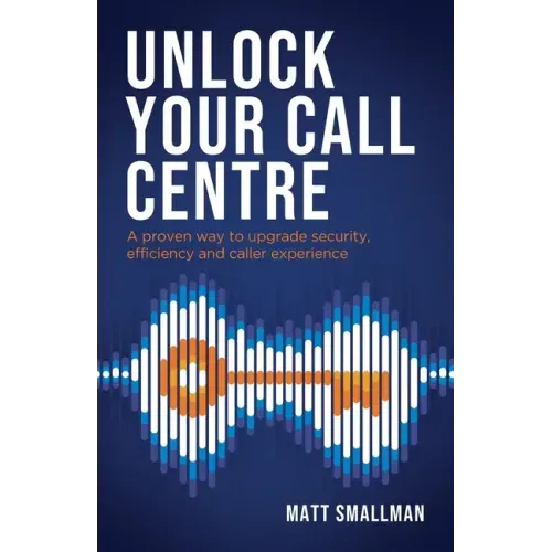 Unlock Your Call Centre: A proven way to upgrade security, efficiency and caller experience