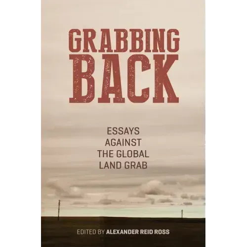 Grabbing Back: Essays Against the Global Land Grab