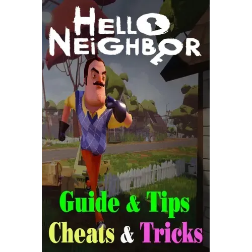 Hello Neighbor: GUIDE & TIPS, CHEATS & TRICKS: How to Play with Hello Neighbor Complete Guide
