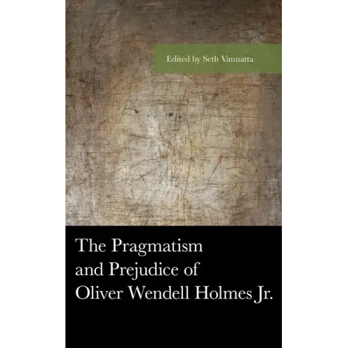 The Pragmatism and Prejudice of Oliver Wendell Holmes Jr.