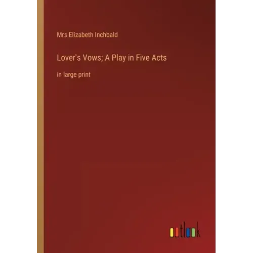 Lover's Vows; A Play in Five Acts: in large print