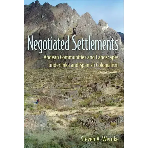 Negotiated Settlements: Andean Communities and Landscapes Under Inka and Spanish Colonialism