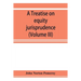 A treatise on equity jurisprudence: as administered in the United States of America, adapted for all the states and to the union of legal and equitabl