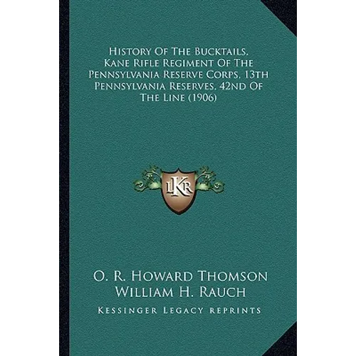 History Of The Bucktails, Kane Rifle Regiment Of The Pennsylvania Reserve Corps, 13th Pennsylvania Reserves, 42nd Of The Line (1906)