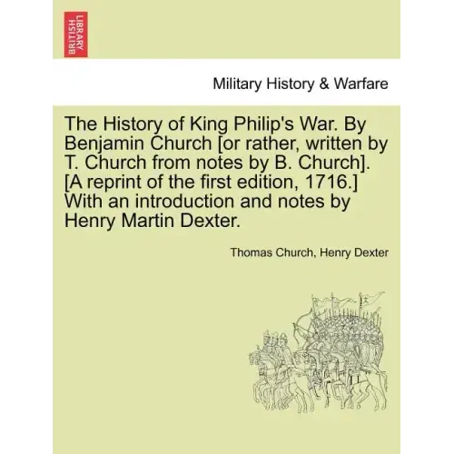 The History of King Philip's War. by Benjamin Church [Or Rather, Written by T. Church from Notes by B. Church]. [A Reprint of the First Edition, 1716.