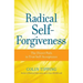 Radical Self-Forgiveness: The Direct Path to True Self-Acceptance