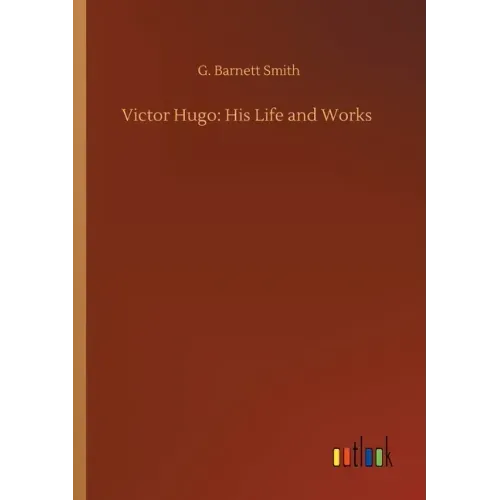 Victor Hugo: His Life and Works
