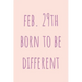 Feb. 29th Born to be Different: Special February 29th leap birthday gift for your loved ones, cute leap day gift for girls, boys, woman and men, greet