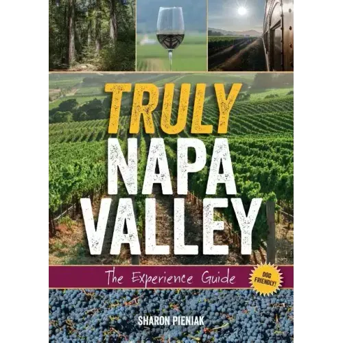 Truly Napa Valley: The Experience Guide