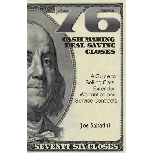 76 Cash Making, Deal Saving Closes: A Guide to Selling Cars, Extended Warranties and Service Contracts