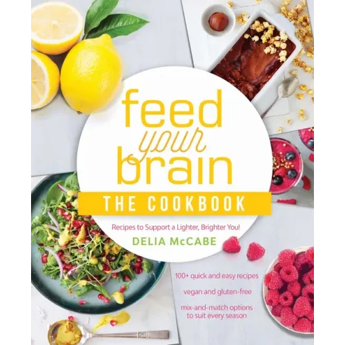 Feed Your Brain: The Cookbook: Recipes to Support a Lighter, Brighter You!