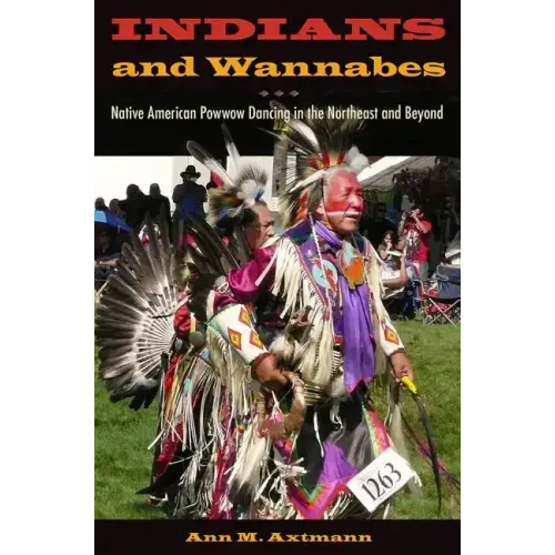 Indians and Wannabes: Native American Powwow Dancing in the Northeast and Beyond