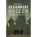 Assignment Moscow: Reporting on Russia from Lenin to Putin