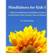 Mindfulness for Kids I: 7 Children's Meditations & Mindfulness Practices to Help Kids Be More Focused, Calm and Relaxed: Seven Meditation Scripts with