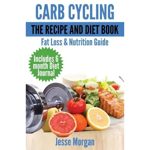 Carb Cycling: The Recipe and Diet Book: Fat Loss & Nutrition Guide