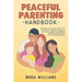 Peaceful Parenting Handbook: A Parent's Simple Strategy for Connecting with Their Children and Raising Happy Kids