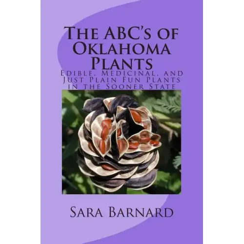 The ABC's of Oklahoma Plants: Edible, Medicinal, and Just Plain Fun Plants Right Outside Your Door