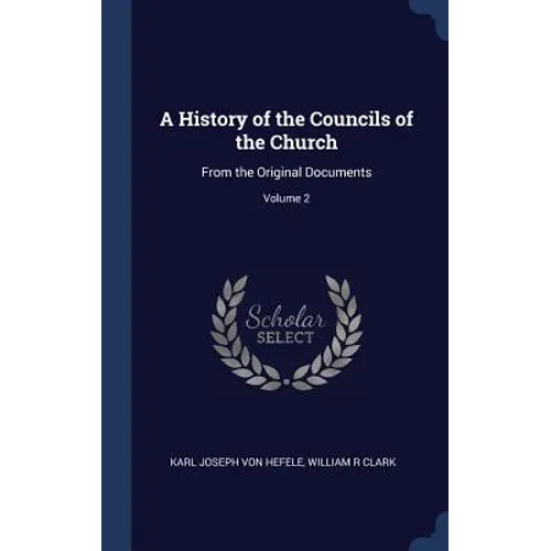A History of the Councils of the Church: From the Original Documents; Volume 2
