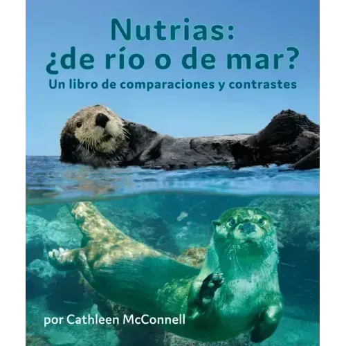 Nutrias: ¿De Río O de Mar? Un Libro de Comparaciones Y Contrastes: Otters: River or Sea? a Compare and Contrast Book in Spanish