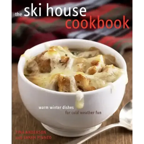 The Ski House Cookbook: Warm Winter Dishes for Cold Weather Fun