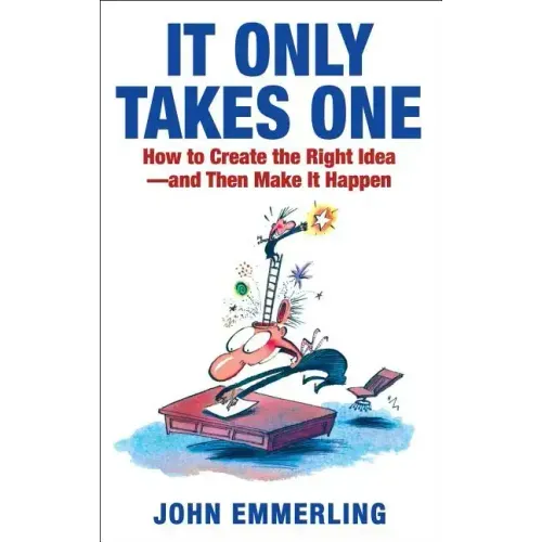 It Only Takes One: How to Create the Right Idea--And Then Make It Happen