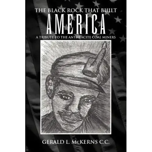 The Black Rock That Built America: A Tribute to the Antracite Coal Miners