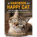 The Handbook for a Happy Cat: Speak Their Language, Decode Their Quirks, and Meet Their Needs - So They'll Love You Back!